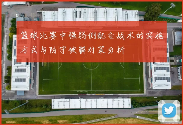 篮球比赛中强弱侧配合战术的实施方式与防守破解对策分析