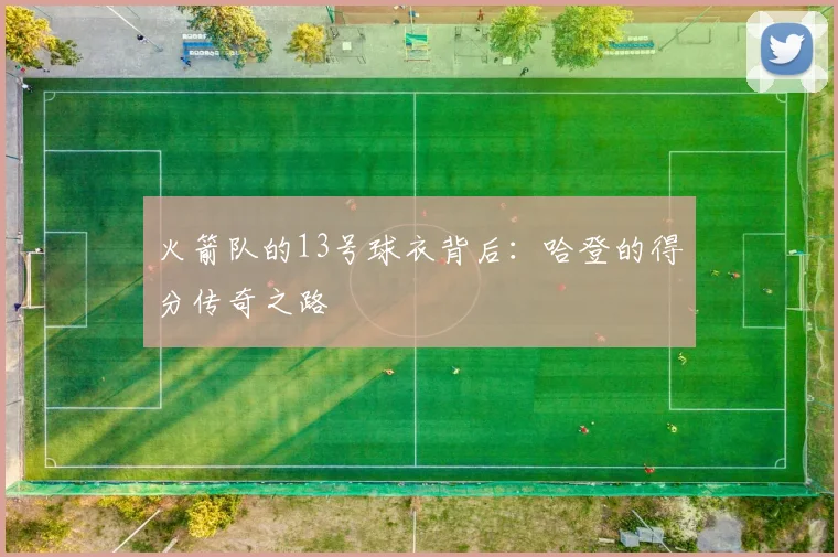 火箭队的13号球衣背后：哈登的得分传奇之路